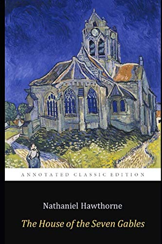 The House of the Seven Gables By Nathaniel Hawthorne "The Annotated Classic Edition" Gothic, Horror, Historical Fiction Novel von Independently published